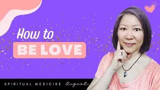 Spiritual Medicine Digest: How to BE Love