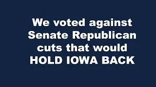 Six Iowa State Senators on Republican Cuts that would hurt Iowa's economy