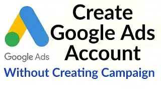 Create Google Ads account without creating Campaign - 2020