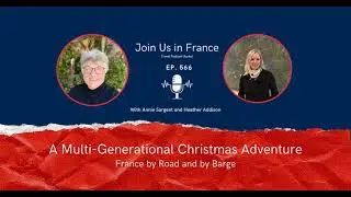 A Multi-Generational Christmas Adventure: France by Road and by Barge, Episode 566