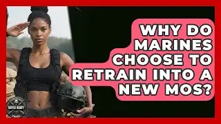 Why Do Marines Choose To Retrain Into A New MOS? - Battle Ready Force