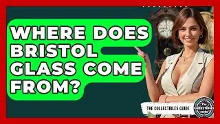 Where Does Bristol Glass Come From? - The Collectibles Guide