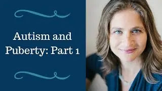 Autism and Puberty: Part 1