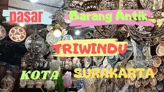 PASAR TRIWINDU SATU SATUNYA PASAR BARANG ANTIK YANG ADA DIKOTA SURAKARTA