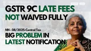 No Full Waiver of GSTR 9C Late Fees in Excess of GSTR 9 | Latest GST Notification