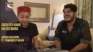 Ashish Kulkarni | Sach Keh Raha Hai Deewana| Ft. The Birthday Boy,  @PawandeepRajanOfficial