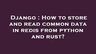 Django : How to store and read common data in redis from python and rust?
