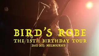 Bird's Robe 15th Birthday Tour: Day Six Melbourne recap