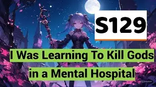S129 I WAS LEARNING TO KILL GODS IN A MENTAL HOSPITAL
