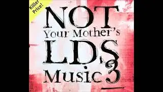 Not Your Mother's LDS Music - Volume 3 (Full Album)