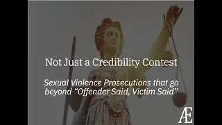 Not Just a Credibility Contest: Sexual Violence Cases That Go Beyond &ldquo;Offender Said, Victim Said