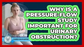 Why Is A Pressure-Flow Study Important For Urinary Obstruction? - Bladder Health Support