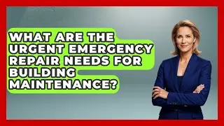 What Are The Urgent Emergency Repair Needs For Building Maintenance?