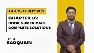 Class 12 Physics | Chapter 16: book Numericals | Complete Solutions | By Sir Sadquain