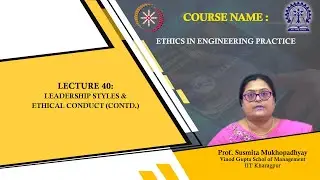 Lecture 40 : Leadership Styles & Ethical Conduct (Contd.)