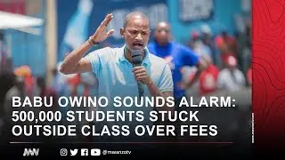 BABU OWINO SOUNDS ALARM: 500,000 STUDENTS STUCK OUTSIDE CLASS OVER FEES