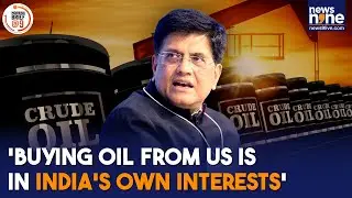 India-US Trade Deal Update: Piyush Goyal on Oil Imports | $500B Purchase Target | No Trust Deficit