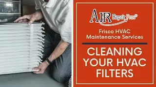Frisco HVAC Maintenance Services: Cleaning Your HVAC Filters &ndash; Air Repair Pros | (972) 299-3331