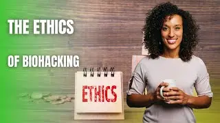 The Ethics of Biohacking