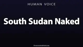 How To Pronounce South Sudan Naked