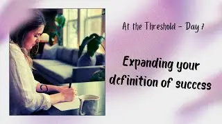 At the Threshold — Day 7: Expanding Your Definition of Success