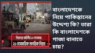 বাংলাদেশকে নিয়ে পাকিস্তানের উদ্দেশ্য কি? তারা কি বাংলাদেশকে গাজা বানাতে চায়?