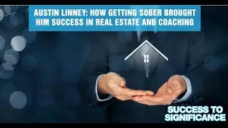 Austin Linney: How Getting Sober Brought Him Success In Real Estate And Coaching