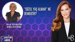 ''GÜZEL YAŞ ALMAK'' NE DEMEKTİR? | UZM. DR. ÖZEN GÜÇLÜTÜRK | 8'de Sağlık