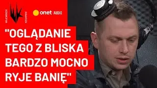 Wojciech Bojanowski wyznaje wprost: Oglądanie tego z bliska bardzo mocno ryje banię