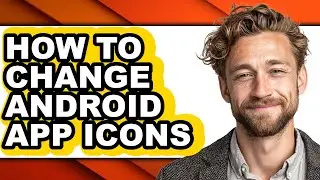 How to Change Android App Icons - Full Guide