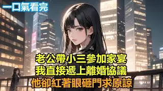 老公帶小三參加家宴，我直接遞上離婚協議，他卻紅著眼砸門求原諒#情感故事 #言情 #小說 #爽文