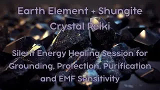 Earth Element + Shungite Crystal Reiki - Silent
