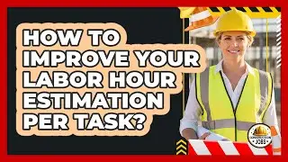 How To Improve Your Labor Hour Estimation Per Task?