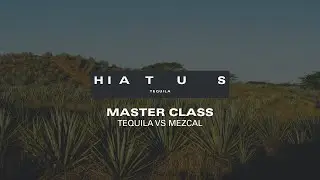 Hiatus Tequila Master Class: Tequila versus Mezcal