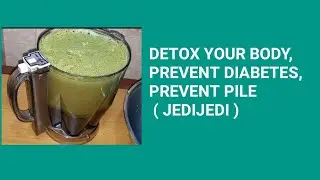 How to detox your body, prevent diabetes, prevent pile ( jedijedi naturally | for adult and children