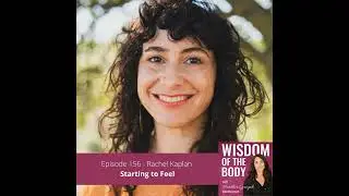 156. Rachel Kaplan on Starting to Feel