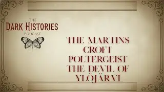 The Martins Croft Poltergeist The Devil of Yl&ouml;j&auml;rvi | The Dark Histories Podcast