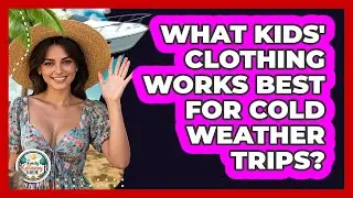 What Kids' Clothing Works Best For Cold Weather Trips?
