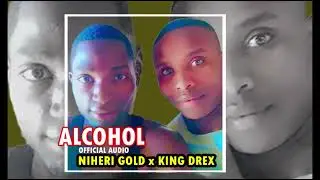 ALCOHOL OFFICIAL AUDIO BY NIHERI GOLD X KING DREX