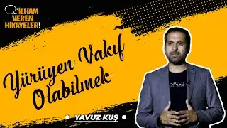 Yürüyen Vakıf Olabilmek I Yavuz Kuş I İlham Veren Hikayeler