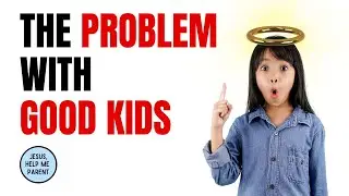Yes even good kids need a heart-based approach to parenting | Biblical Parenting