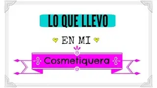 Lo que llevo en mi cosmetiquera
