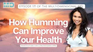 Ep. 171 - How Humming Can Improve Your Health - The MultiDimensional MD
