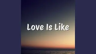 Love Is Like