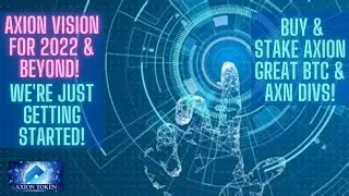 Axion Vision For 2022 & Beyond! We're Just Getting Started! Buy & Stake Axion Great BTC & AXN Divs!