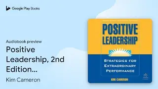 Positive Leadership, 2nd Edition: Strategies&hellip; by Kim Cameron &middot; Audiobook preview