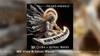 MK Ultra & Astral Waves - 'Infinite Particule' |ᴴᴰ