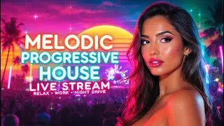 Melodic Progressive House Live Stream | Relax • Work • Night Drive