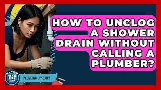 How To Unclog A Shower Drain Without Calling A Plumber? - Plumbing DIY Daily