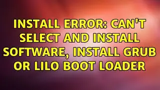 Ubuntu: Install error: can't select and install software, install GRUB or LILO boot loader
